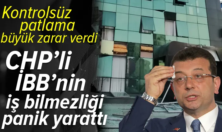 Son dakika | CHP'li İBB'nin iş bilmezliği korkuya neden oldu! Kontrolsüz patlama binaların camını paramparça etti