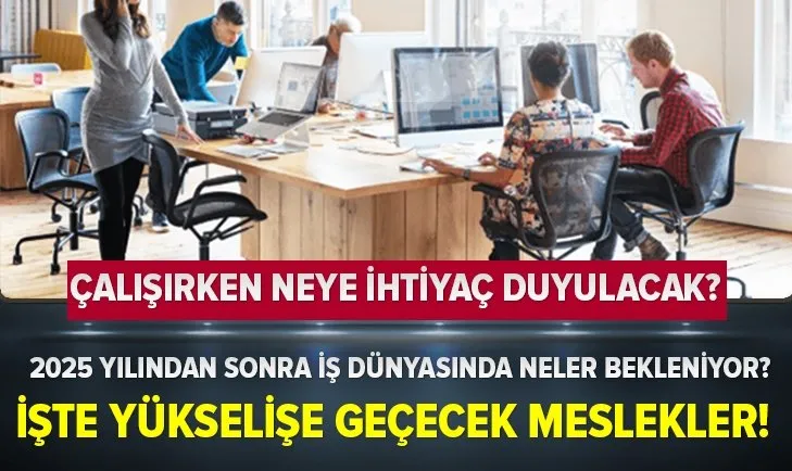 İşte yükselişe geçecek 10 meslek! Gelecekte iş dünyasında en çok neye ihtiyaç duyulacak?