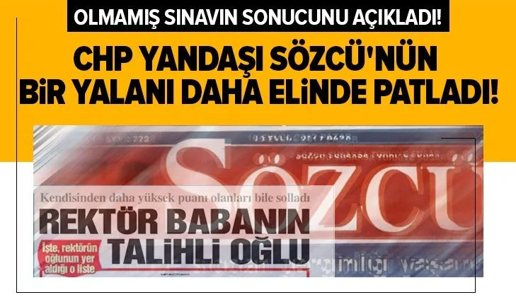 Olmamış sınavın sonucunu açıkladı! CHP yandaşı Sözcü’nün bir yalanı daha elinde patladı!