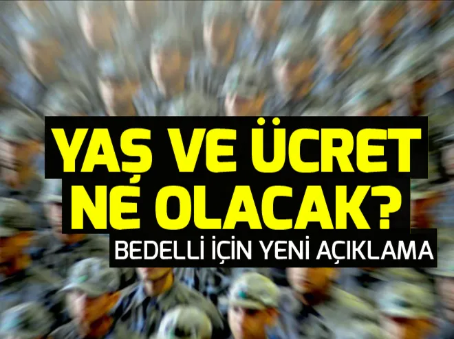 Hükümetten bedelli askerlik açıkaması! Bedelli askerlikte ücret ve yaş sınırı ne olacak?