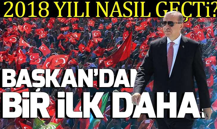 Analiz - Başkan Recep Tayyip Erdoğan 2018 yılını nasıl geçirdi?