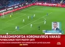 Trabzonsporda 1 futbolcuda koronavirüs tespit edildi