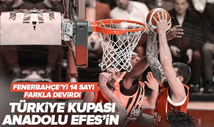 Anadolu Efes Türkiye Kupası şampiyonu! Fenerbahçe Beko: 72 - Anadolu Efes: 86 MAÇ SONUCU