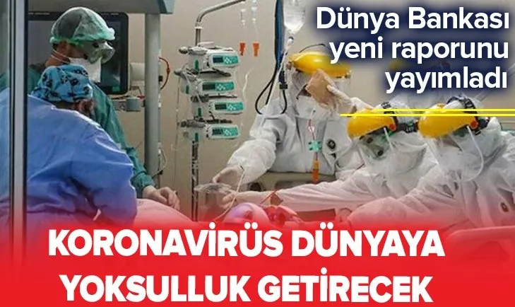 Koronavirüs yoksulluğu da beraberinde getirecek: Dünya Bankası yeni raporunu açıkladı