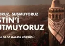 Sinmiyoruz, susmuyoruz Filistin’i unutmuyoruz!