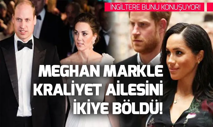 Meghan Markle Kraliyet ailesini ikiye böldü! İngiltere bunu konuşuyor