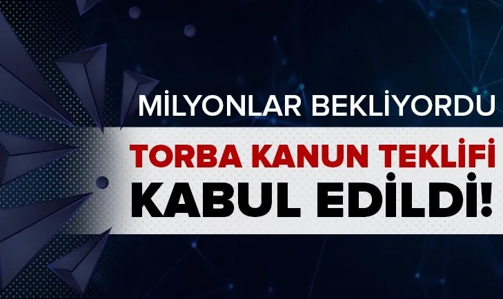 Son dakika: Torba kanun teklifi TBMM’de kabul edildi
