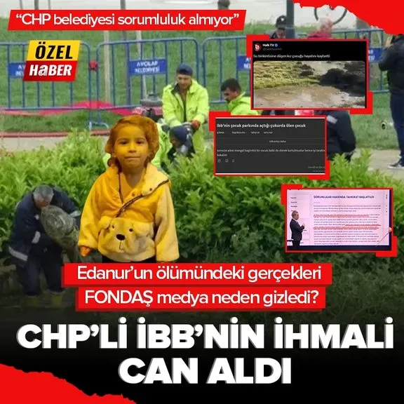 İhmal ölüm getirdi! CHP’li İBB minik Edanur’u suçlu ilan etti | Edanur’un ölümünde fondaş medya yine sessiz