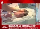 Hamileler aşı yaptırmalı mı?