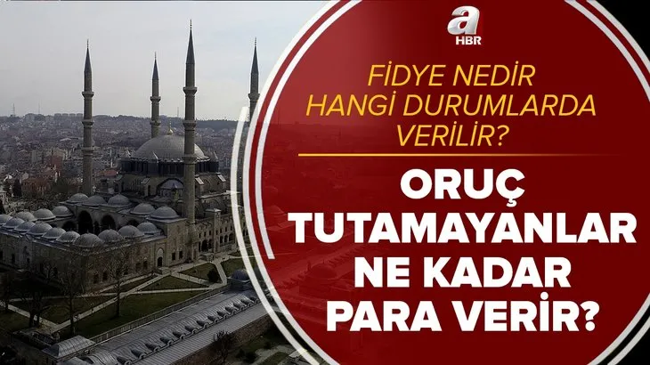 Diyanet: Oruç tutamayanlar ne kadar para verir? 2021 fidye ücreti ne kadar? Fidye nedir, hangi durumlarda verilir?