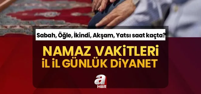 Namaz vakitleri Günlük Diyanet | Sabah, Öğle, İkindi, Akşam, Yatsı saat kaçta? İstanbul, İzmir, Ankara, Samsun, Erzurum, Antalya ezan saati...