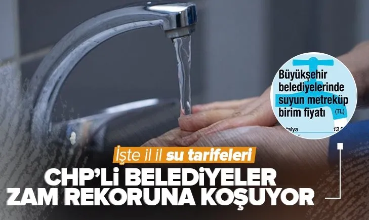CHP’li belediyelerde su tarifesi el yakıyor! İşte il il su tarifeleri