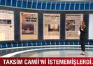Taksim Camii’ni istememişlerdi!