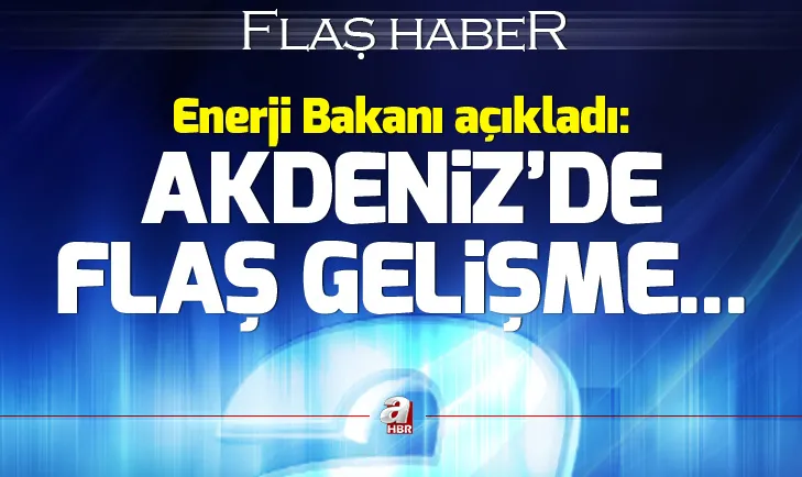 Bakan açıkladı: Akdenizde flaş gelişme...