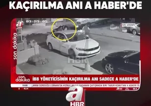 İBB YÖNETİCİSİNİN KAÇIRILMA ANI A HABER'DE