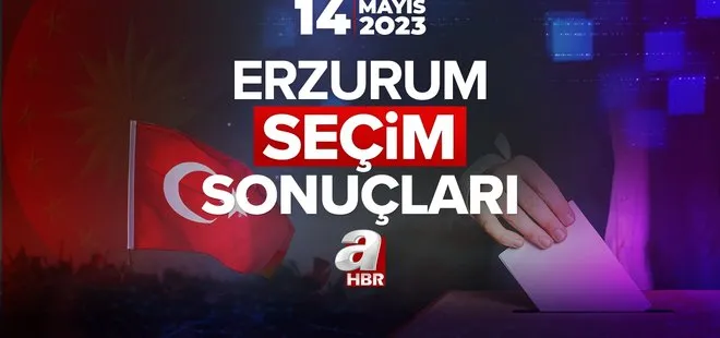 ERZURUM SEÇİM SONUÇLARI! 14 Mayıs 2023 Cumhurbaşkanlığı ve Milletvekili seçimi ilçe ilçe oy oranları!