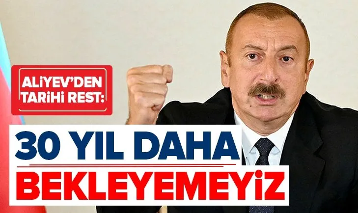 Azerbaycan Cumhurbaşkanı İlham Aliyev'den rest: 30 yıl daha bekleyemeyiz
