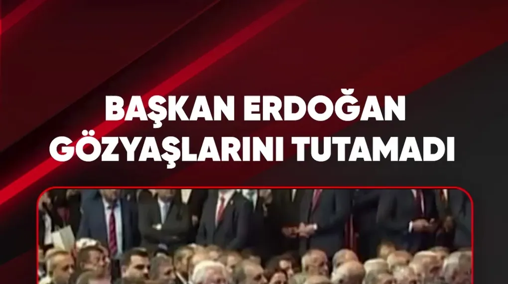 BAŞKAN ERDOĞAN GÖZYAŞLARINI TUTAMADI