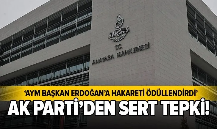 AYM Başkan Erdoğan’a hakareti ödüllendirdi AK Parti’den sert tepki