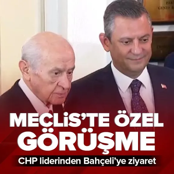 MHP lideri Devlet Bahçeli ile CHP lideri Özgür Özel arasındaki kritik görüşme