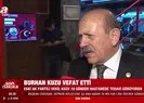 Burhan Kuzu hayatını kaybetti!