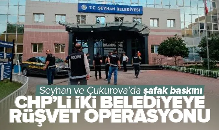Adana’da CHP’li Seyhan ve Çukurova belediyelerine rüşvet operasyonu!