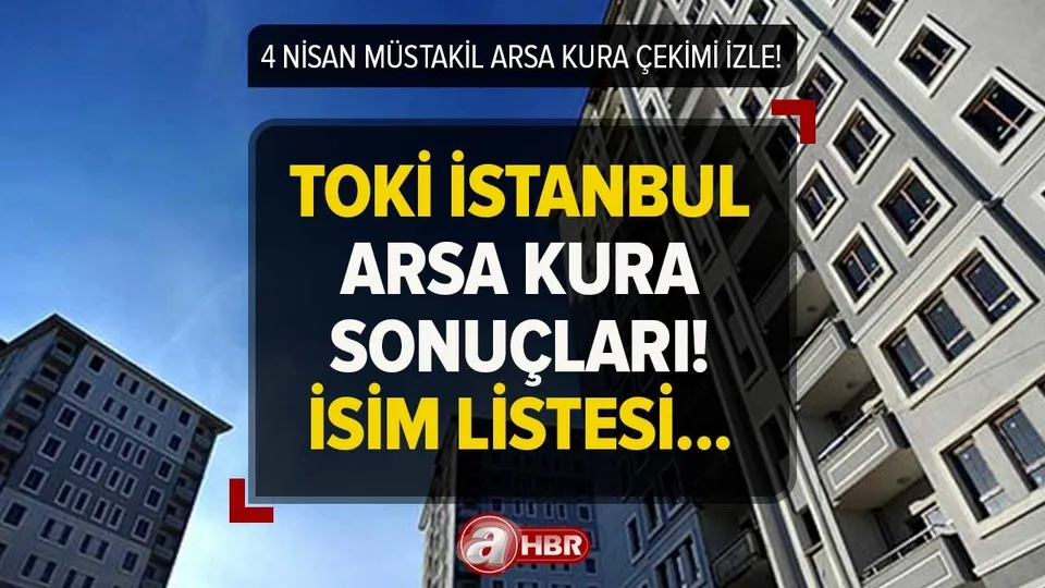İSTANBUL ARSA KURA ÇEKİMİ 4 NİSAN | TOKİ müstakil arsa kura çekiliş sonuçları 2023! Kazananların isimleri