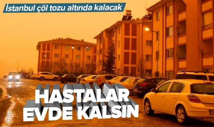 İstanbul çöl tozları altında kalacak! Milyonlarca hastaya kritik uyarı: Sokağa çıkmayın