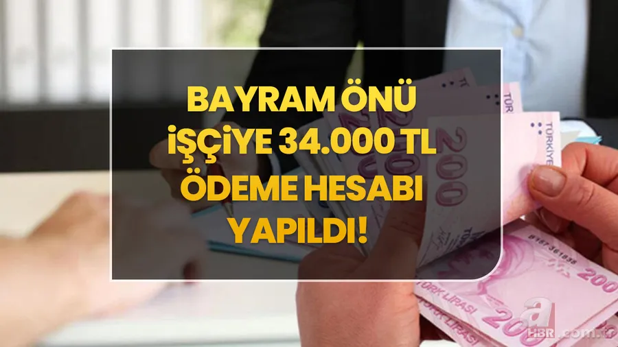 Bayram önü işçiye 34.000 TL ödeme hesabı yapıldı! 6 ay, 1.5-3-4-5-7-10 yıl çalışana şartlar belli oldu! 1