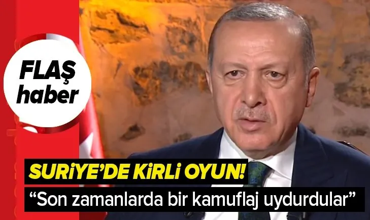 Başkan Erdoğan: Son zamanlarda bir kamuflaj...