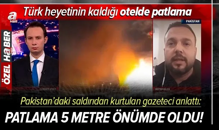 Pakistan'da Türk heyetinin kaldığı otele saldırı! Patlamadan kurtulan gazeteci o anları A Haber'de anlattı