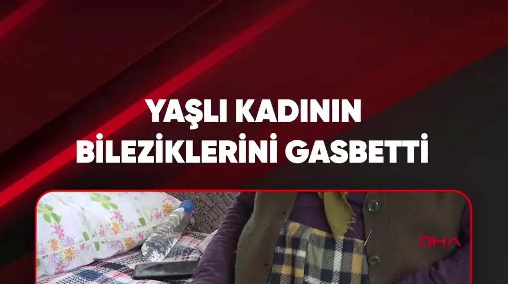 YAŞLI KADININ BİLEZİKLERİNİ GASBETTİ