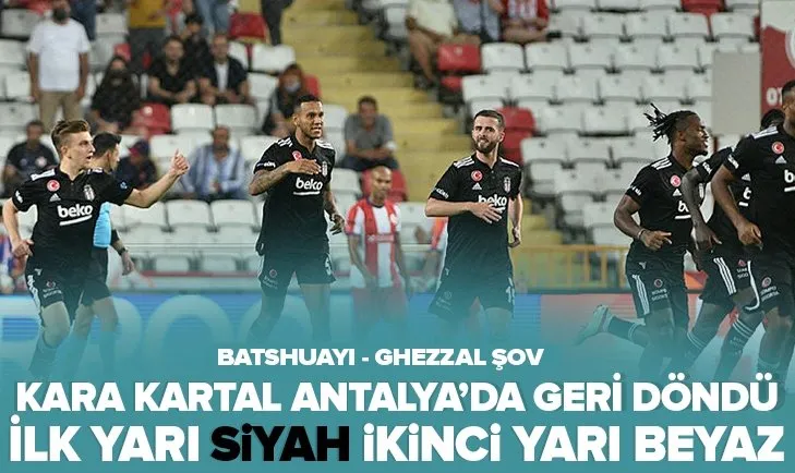 Antalyaspor: 2 - Beşiktaş: 3 | Kara Kartal’dan muhteşem geri dönüş