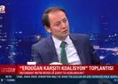 Erdoğan karşıtı koalisyon toplantısıyla ilgili çarpıcı yorum