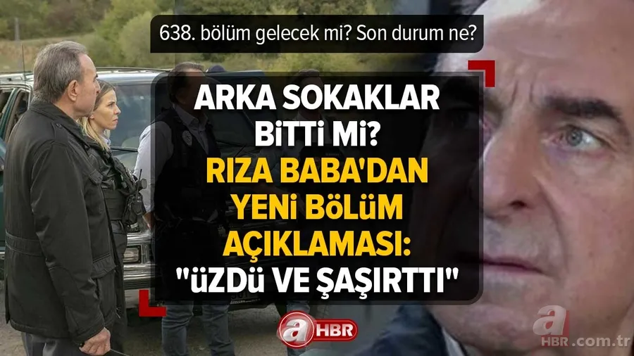 Arka Sokaklar bitti mi, final mi yaptı? Ara verdik denildi son durum ne? Rıza Baba'dan yeni bölüm açıklaması: "Üzdü ve Şaşırttı" 638. bölüm gelecek mi? 1