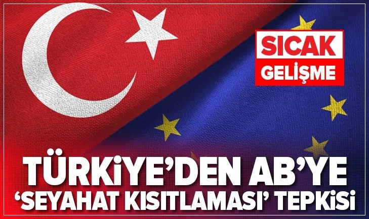 Son dakika: Dışişleri Bakanlığından AB’ye seyahat kısıtlaması tepkisi