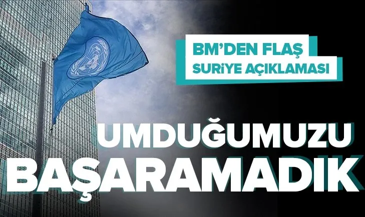 Son dakika: BM’den flaş Suriye açıklaması! Elde etmeyi umduğumuz şeyi başaramadık