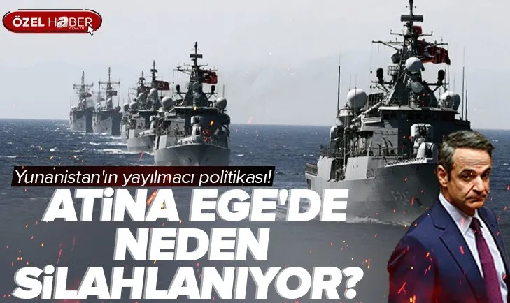 Yunanistan’ın yayılmacı politikası! Atina Ege’de neden silahlanıyor?