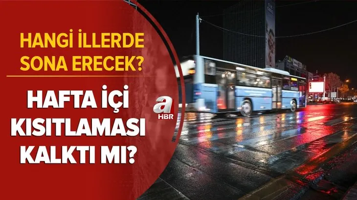 Hafta içi kısıtlaması bitti mi? Hafta içi sokağa çıkma yasağı hangi illerde kalkacak?