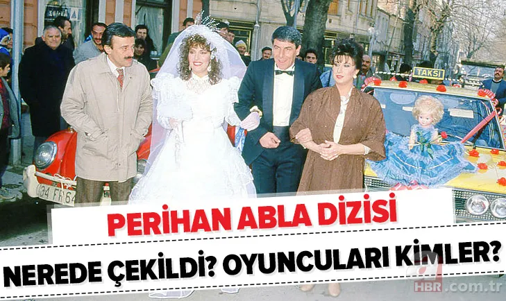 Perihan Abla nerede çekildi? Perihan Abla dizisi oyuncuları kimler? Perihan Abla sokağı, evi neresi? 1