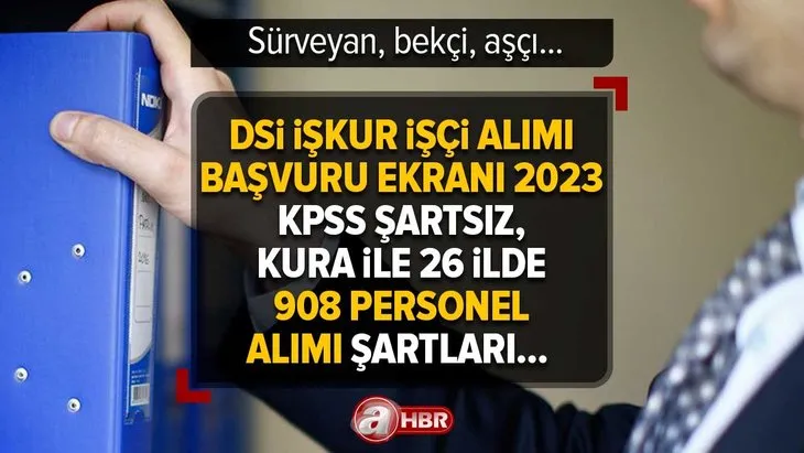 DSİ İŞKUR İŞÇİ ALIMI BAŞVURU EKRANI 2023 | KPSS şartsız, kura ile 26 ilde DSİ 908 personel alımı şartları neler? Sürveyan, bekçi, aşçı...