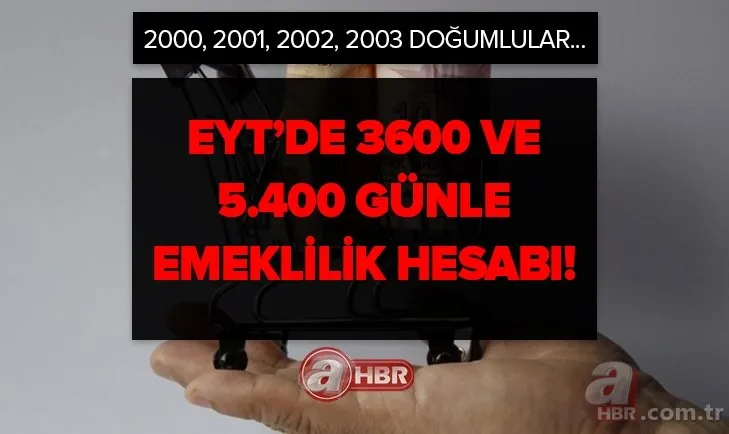 2000, 2001,2002, 2003, 2004 sigorta girişliler dikkat! EYT’de 3.600 ile 5.400 günle emeklilik hesabı! Kapsam dışındakiler nasıl emekli olacak?