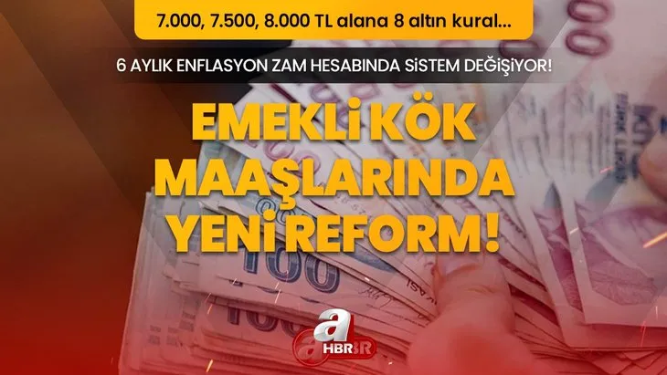 Emekli kök maaşlarında yeni reform! 6 aylık enflasyon zam hesabında sistem değişiyor! 7.000, 7.500, 8.000 TL alana 8 altın kural...