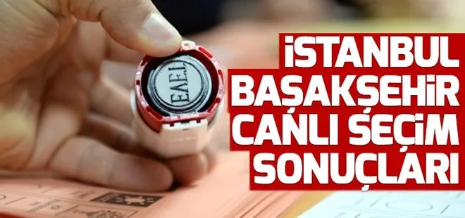 23 Haziran Başakşehir seçim sonuçları! 2019 İstanbul seçim sonuçları Başakşehir oy oranları!
