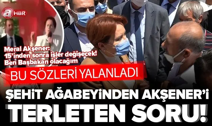 Şehit ağabeyinden Meral Akşener’i kilitleyen 15 Temmuz sorusu! ’’Başbakan olacağım’’ sözleri hatırlatılınca bakın ne yaptı