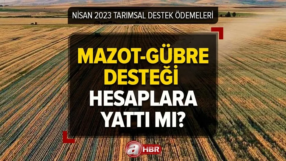 Mazot ve gübre desteği Nisan ayı ödemeleri yattı mı 2023? 29 Nisan mazot ve gübre desteği sorgulama ekranı!