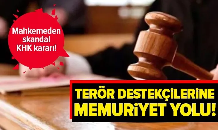 Terör destekçilerine memuriyet yolu! İdare Mahkemesi’nden skandal karar...