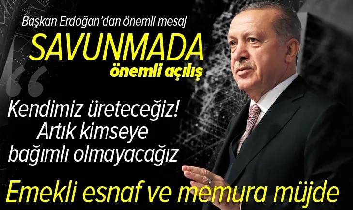 Son dakika: Başkan Erdoğan: Artık kimseye bağımlı olmayacağız