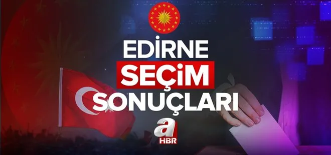 EDİRNE SEÇİM SONUÇLARI! 28 Mayıs 2023 2. TUR Cumhurbaşkanlığı seçim sonuçları açıklandı mı, kim kazandı? Başkan Erdoğan ve Kılıçdaroğlu oy oranları!.