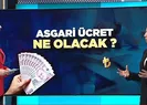 Asgari ücret ne kadar olacak?